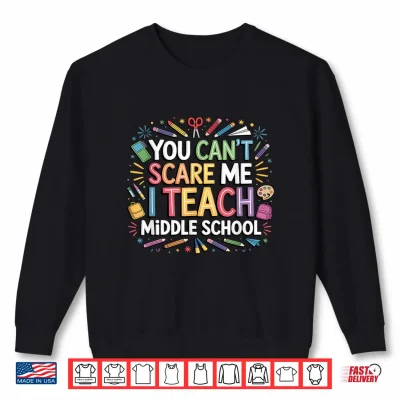 Sweatshirt You Cant Scare Me I Teach Middle School Funny Teachers Shirt