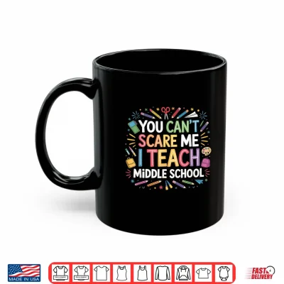 Mug You Cant Scare Me I Teach Middle School Funny Teachers Shirt