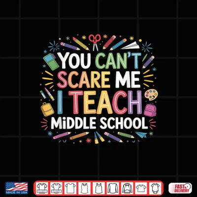 Design You Cant Scare Me I Teach Middle School Funny Teachers Shirt