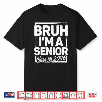 Bruh I Am A Senior 2026 Class Of 2026 Funny Graduation Shirt
