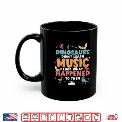 Mug Dinosaurs Did Not Learn Music Teacher Student Humor Shirt