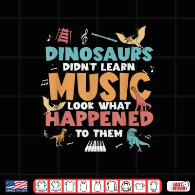 Design Dinosaurs Did Not Learn Music Teacher Student Humor Shirt