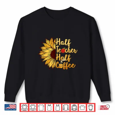 Sweatshirt Funny Back To School Half Teacher Half Coffee Shirt
