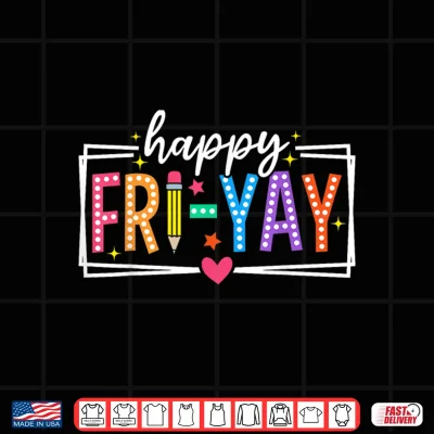Design Happy Fri Yay Friday Weekend Teacher Student Shirt
