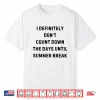 I Definitely Do Not Count Down Summer Break Statement Shirt