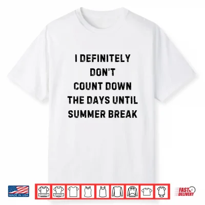 I Definitely Do Not Count Down Summer Break Statement Shirt