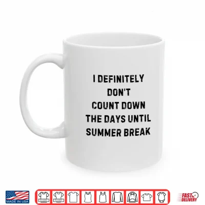 Mug I Definitely Do Not Count Down Summer Break Statement Shirt