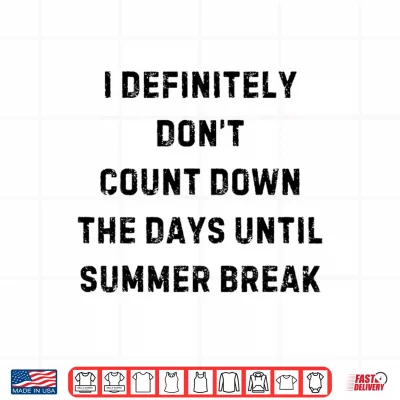 Design I Definitely Do Not Count Down Summer Break Statement Shirt