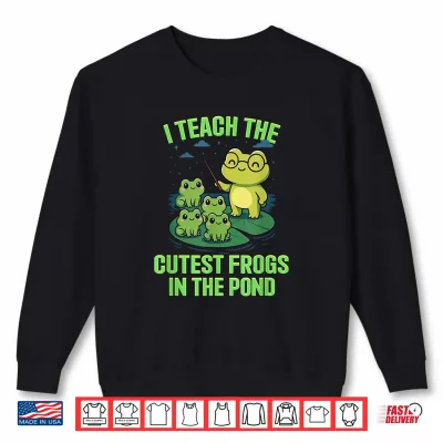 Sweatshirt I Teach The Cutest Frogs In The Pond Shirt