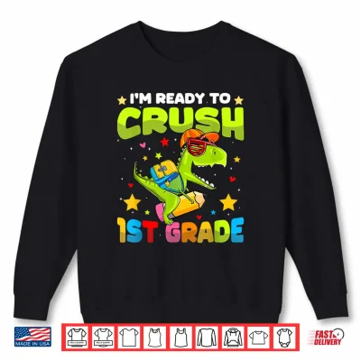 Sweatshirt Im Ready To Crush First Grade Dinosaurs Back To School Shirt