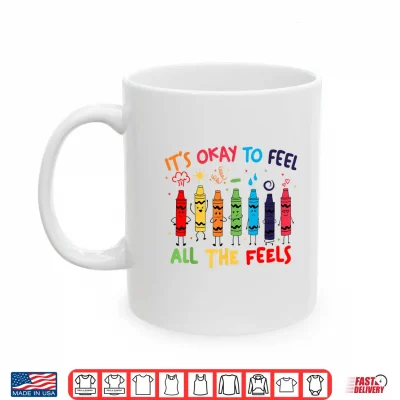Mug Its Okay To Feel All The Feels Mood Color Crayons Teacher Shirt