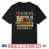 Teachers Make All Other Professions Possible Back To School Shirt