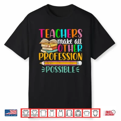 Teachers Make All Other Professions Possible Back To School Shirt