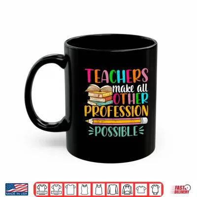 Mug Teachers Make All Other Professions Possible Back To School Shirt