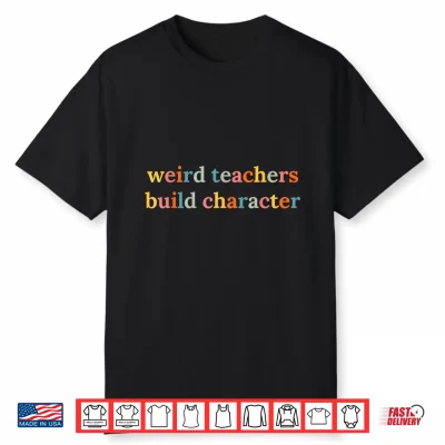 Weird Teachers Build Character Funny Teacher Back To School Shirt