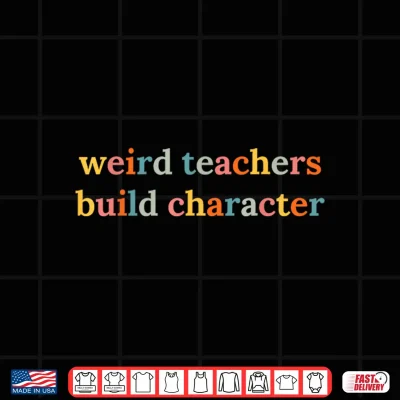 Design Weird Teachers Build Character Funny Teacher Back To School Shirt