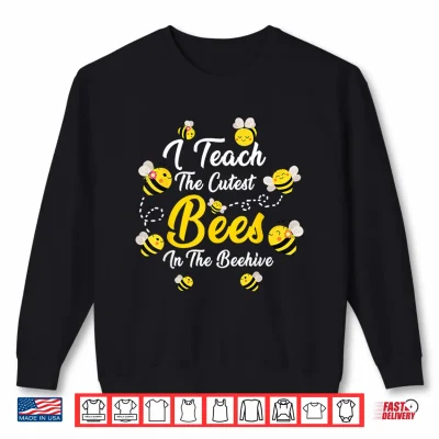 Sweatshirt I Teach The Cutest Bees In The Beehive Teachers Day Shirt