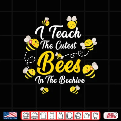 Design I Teach The Cutest Bees In The Beehive Teachers Day Shirt