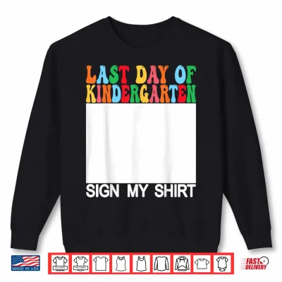 Sweatshirt Last Day Of Kindergarten Sign My Shirt Back To School Shirt