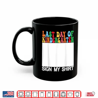 Mug Last Day Of Kindergarten Sign My Shirt Back To School Shirt
