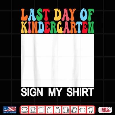 Design Last Day Of Kindergarten Sign My Shirt Back To School Shirt