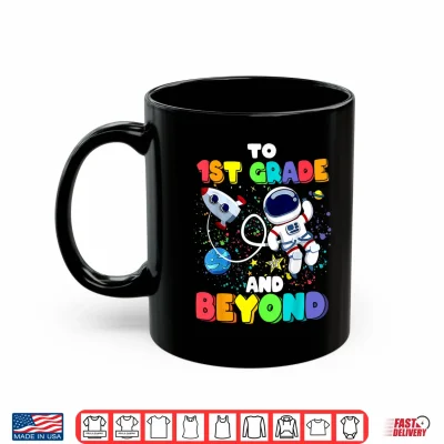 Mug To First Grade And Beyond First Grade Astronaut Back To School Shirt