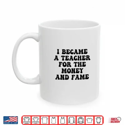 Mug Funny Groovy I Became A Teacher for The Money and Fame Shirt