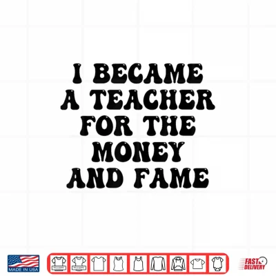 Design Funny Groovy I Became A Teacher for The Money and Fame Shirt