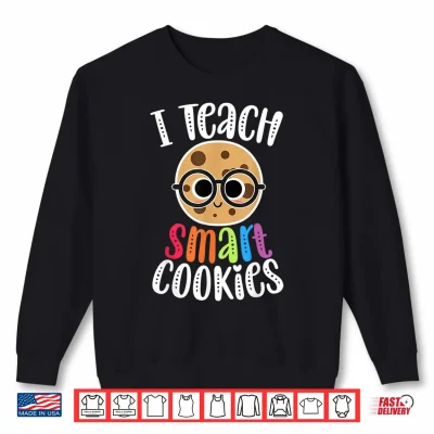 Sweatshirt I Teach Smart Cookies Funny Cute Back To School Teacher Gift Shirt