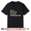 It’S A Good Day To Teach Kindergarten Teacher Back To School Shirt