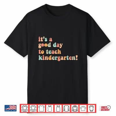 It’S A Good Day To Teach Kindergarten Teacher Back To School Shirt