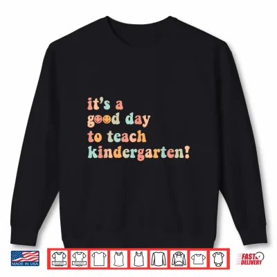 Sweatshirt Its A Good Day To Teach Kindergarten Teacher Back To School Shirt