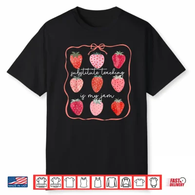 Substitute Teaching Is My Jam Strawberry Substitute Teacher Shirt
