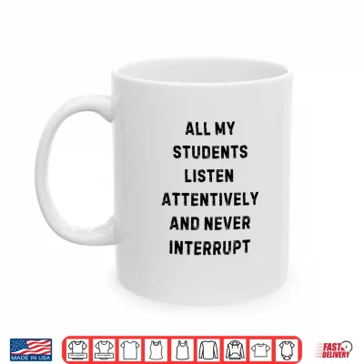 Mug All My Students Listen Attentively Statement Shirt