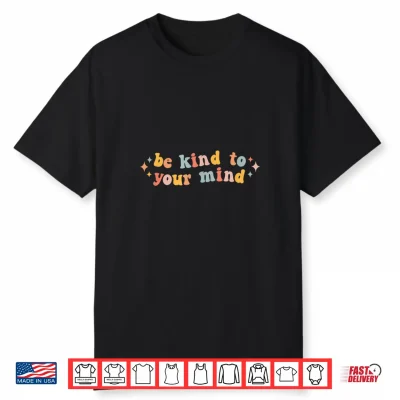 Be Kind To Your Mind Mental Health Awareness Shirt