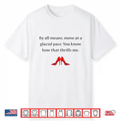 By All Means Move At A Glacial Pace Funny Quote Shirt