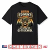 Deer Hunting Born To Hunt Forced To Go To School Funny Shirt