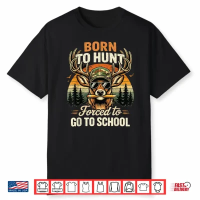 Deer Hunting Born To Hunt Forced To Go To School Funny Shirt