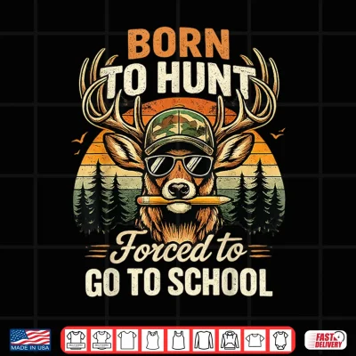 Design Deer Hunting Born To Hunt Forced To Go To School Funny Shirt