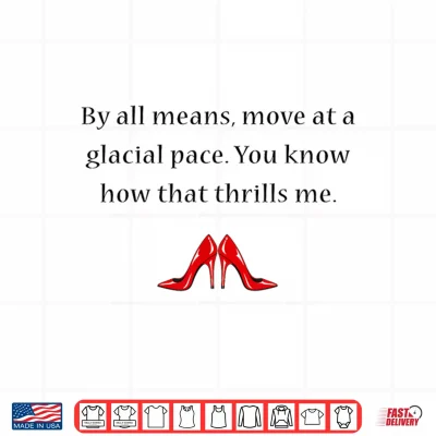 Design By All Means Move at A Glacial Pace Funny Quote Shirt