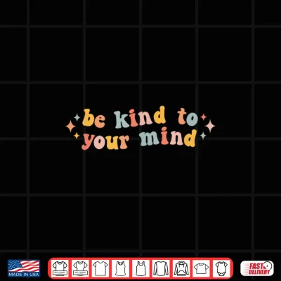 Design Be Kind to Your Mind Mental Health Awareness Shirt