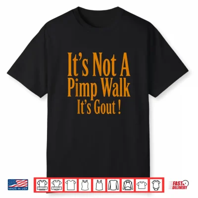 Funny Medical Sarcastic Joke Its Not Pimp Walk Its Gout Shirt