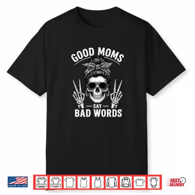 Good Moms Say Bad Words Funny Skeleton Mother’S Day Shirt