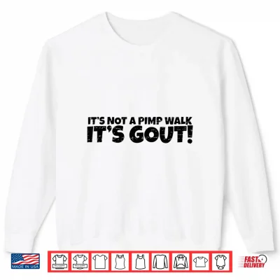 Sweatshirt Funny Gout Saying Its Not A Pimp Walk Its Gout Medical Joke Shirt