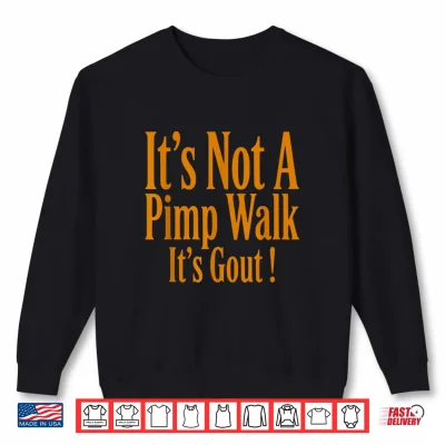 Sweatshirt Funny Medical Sarcastic Joke Its Not Pimp Walk Its Gout Shirt