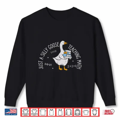 Sweatshirt Just A Silly Goose Teaching Math Teacher Back To School Shirt