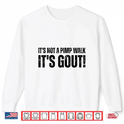 Sweatshirt Its Not A Pimp Walk Its Gout Shirt