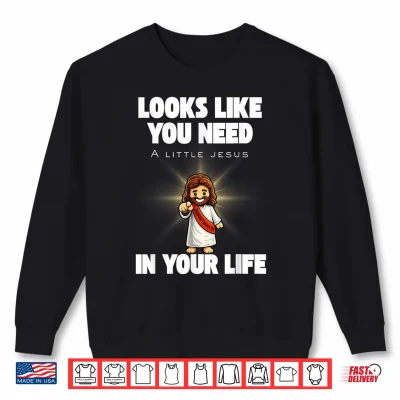Need A Little Jesus Shirt 2 Sweatshirt Need A Little Jesus Shirt
