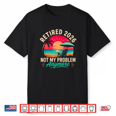 Retired 2026 Not My Problem Sunset Shirt Shirt