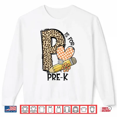 Sweatshirt P Is For Pre K Teacher Leopard First Day Of School Shirt